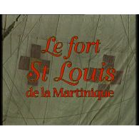 L'histoire du fort Saint-Louis de la Martinique.