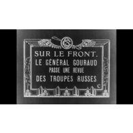 Sur le front, le général Gouraud passe une revue des troupes russes.