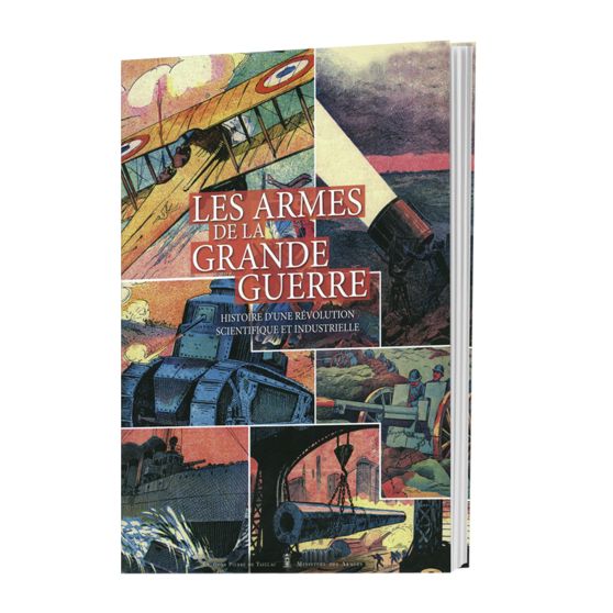 Les armes de la Grande Guerre - Histoire d'une révolution scientifique et industrielle