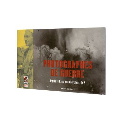 Photographes de guerre - Depuis 160 ans, que cherchent-ils ?